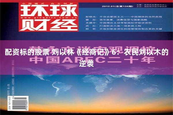 配资标的股票 刘以林《经商记》6：农民刘以木的逆袭