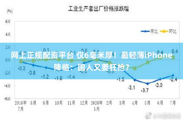 网上正规配资平台 仅6毫米厚！最轻薄iPhone降临：国人又要狂抢？