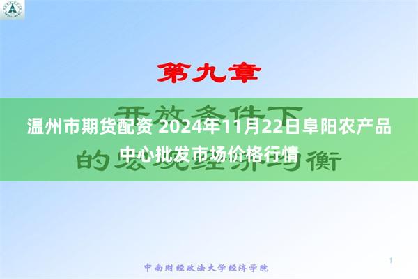 温州市期货配资 2024年11月22日阜阳农产品中心批发市场价格行情