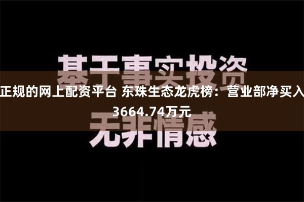 正规的网上配资平台 东珠生态龙虎榜：营业部净买入3664.74万元